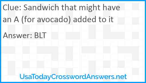 Sandwich that might have an A (for avocado) added to it Answer