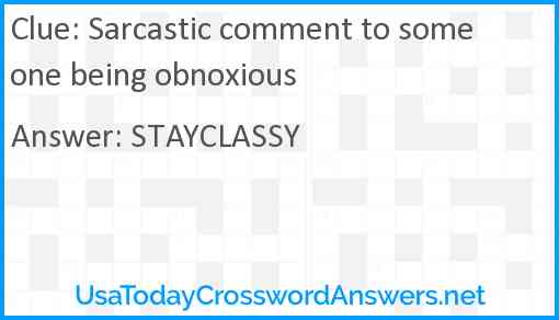 Sarcastic comment to someone being obnoxious Answer