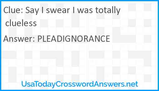 Say I swear I was totally clueless Answer
