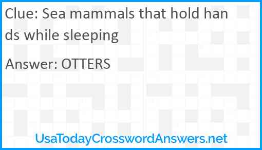 Sea mammals that hold hands while sleeping Answer