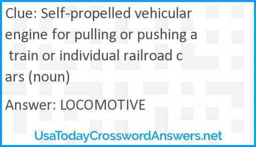 Self-propelled vehicular engine for pulling or pushing a train or individual railroad cars (noun) Answer