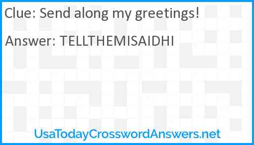 Send along my greetings! Answer