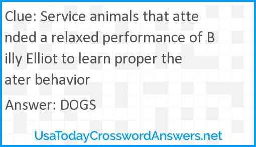 Service animals that attended a relaxed performance of Billy Elliot to learn proper theater behavior Answer