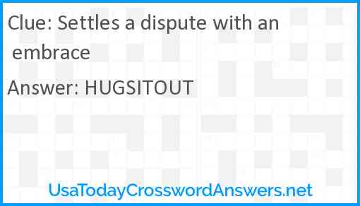 Settles a dispute with an embrace Answer
