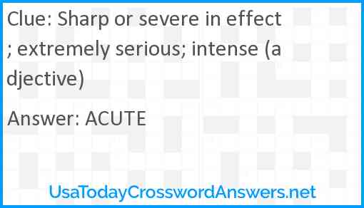 Sharp or severe in effect; extremely serious; intense (adjective) Answer
