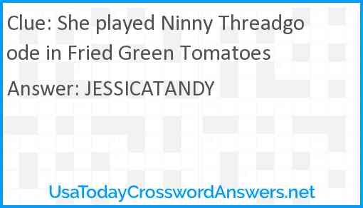 She played Ninny Threadgoode in Fried Green Tomatoes Answer