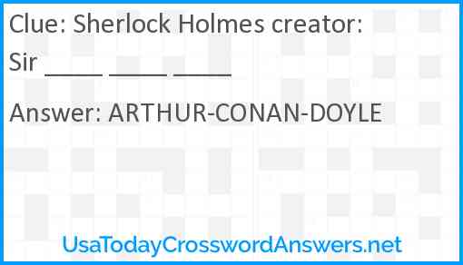 Sherlock Holmes creator: Sir ____ ____ ____ Answer