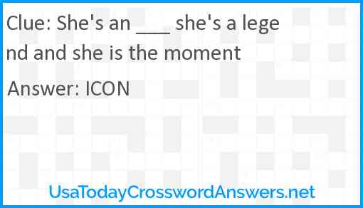 She's an ___ she's a legend and she is the moment Answer