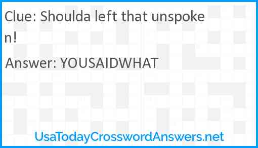 Shoulda left that unspoken! Answer