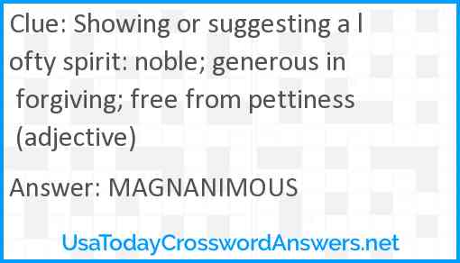 Showing or suggesting a lofty spirit: noble; generous in forgiving; free from pettiness (adjective) Answer