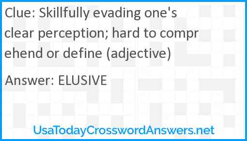Skillfully evading one's clear perception; hard to comprehend or define (adjective) Answer