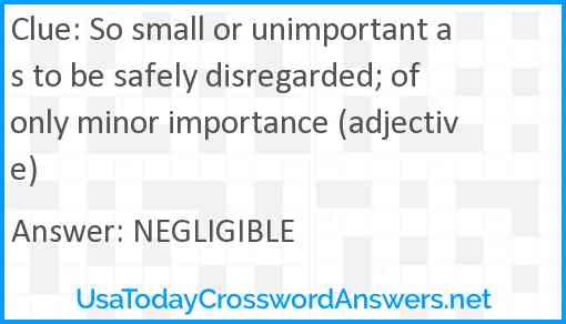 So small or unimportant as to be safely disregarded; of only minor importance (adjective) Answer