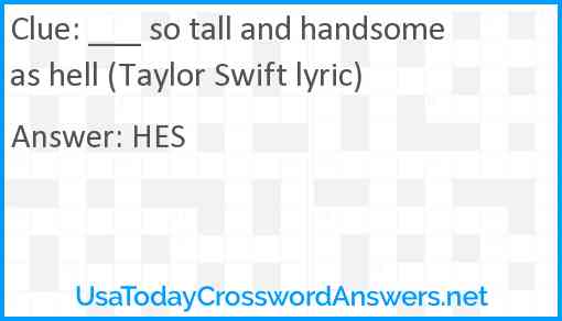 ___ so tall and handsome as hell (Taylor Swift lyric) Answer