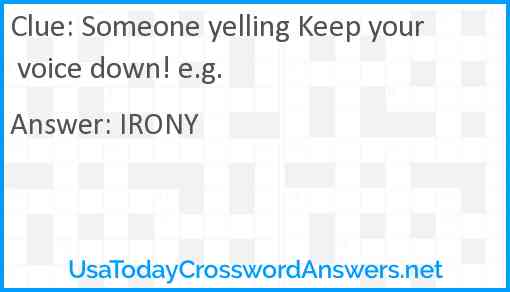 Someone yelling Keep your voice down! e.g. Answer