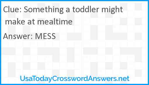 Something a toddler might make at mealtime Answer