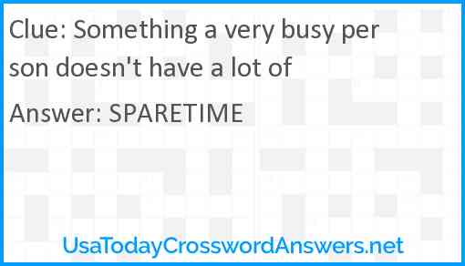 Something a very busy person doesn't have a lot of Answer
