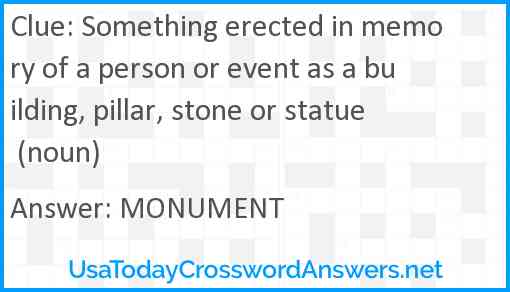 Something erected in memory of a person or event as a building, pillar, stone or statue (noun) Answer