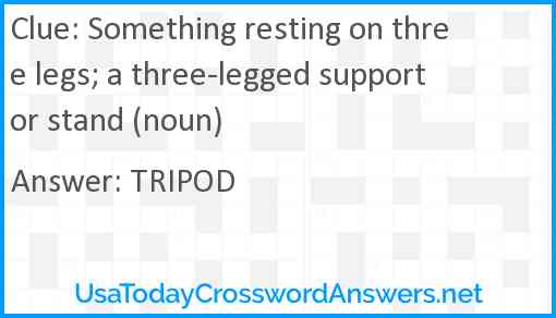Something resting on three legs; a three-legged support or stand (noun) Answer