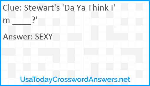 Stewart's 'Da Ya Think I'm ____?' Answer