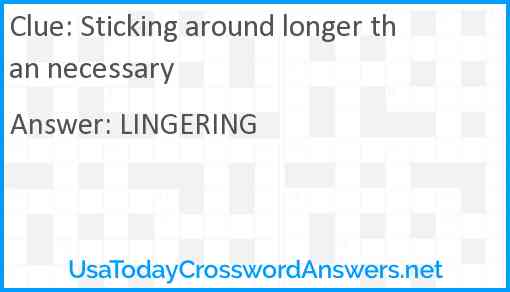 Sticking around longer than necessary Answer