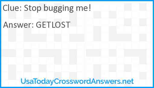 Stop bugging me! Answer