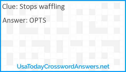 Stops waffling Answer