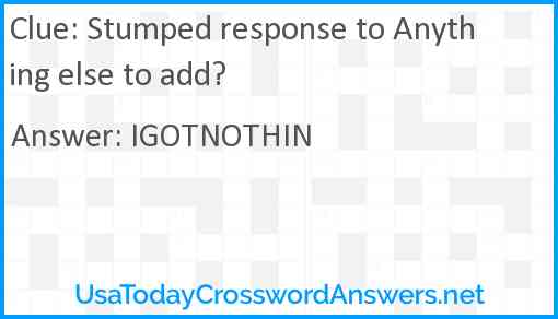 Stumped response to Anything else to add? Answer