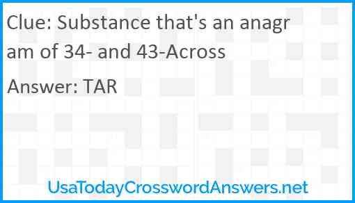 Substance that's an anagram of 34- and 43-Across Answer