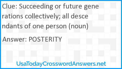 Succeeding or future generations collectively; all descendants of one person (noun) Answer