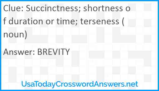 Succinctness; shortness of duration or time; terseness (noun) Answer