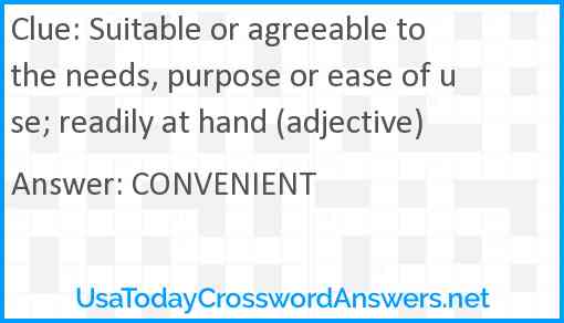 Suitable or agreeable to the needs, purpose or ease of use; readily at hand (adjective) Answer