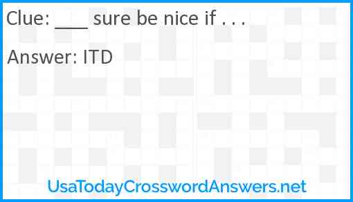 ___ sure be nice if . . . Answer