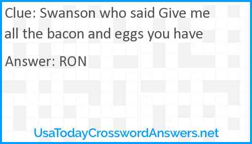 Swanson who said Give me all the bacon and eggs you have Answer