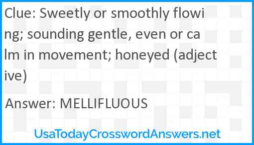 Sweetly or smoothly flowing; sounding gentle, even or calm in movement; honeyed (adjective) Answer