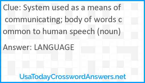 System used as a means of communicating; body of words common to human speech (noun) Answer