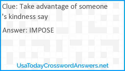 Take advantage of someone's kindness say Answer