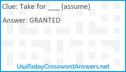 Take for ___ (assume) Answer