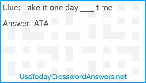 Take it one day ___ time Answer