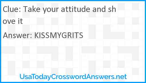 Take your attitude and shove it Answer