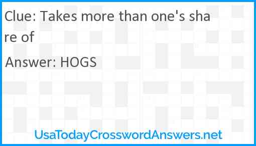 Takes more than one's share of Answer