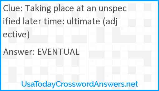 Taking place at an unspecified later time: ultimate (adjective) Answer