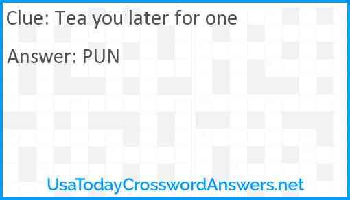 Tea you later for one Answer