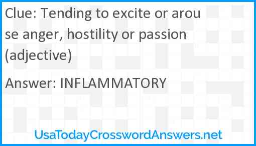 Tending to excite or arouse anger, hostility or passion (adjective) Answer