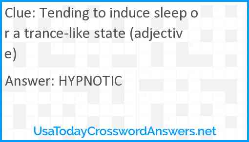 Tending to induce sleep or a trance-like state (adjective) Answer