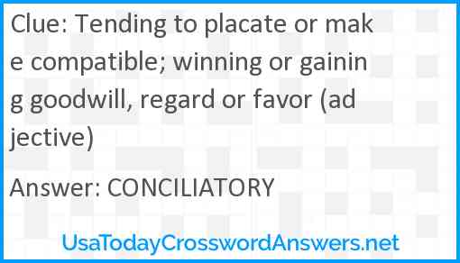 Tending to placate or make compatible; winning or gaining goodwill, regard or favor (adjective) Answer