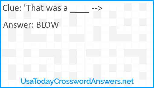 'That was a ____ --> Answer