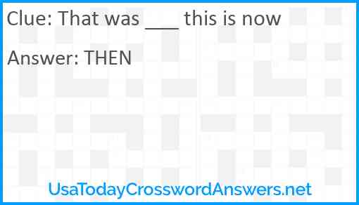 That was ___ this is now Answer