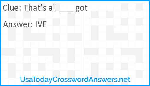 That's all ___ got Answer