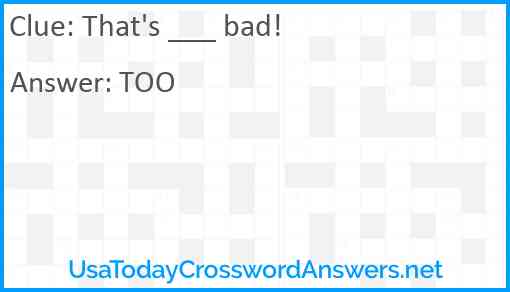 That's ___ bad! Answer