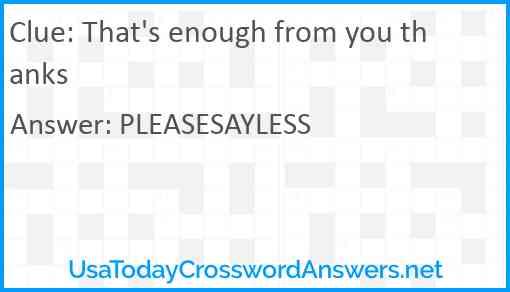 That's enough from you thanks Answer